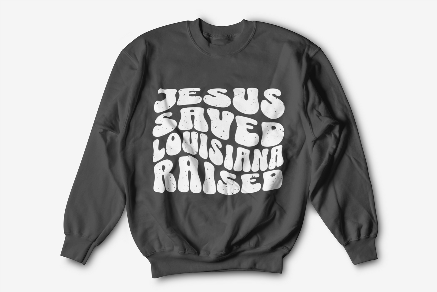 Jesus Saved Louisiana Raised Sweatshirt